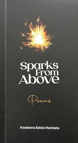 Sparks From Above  by Kwabena Eddie Mankata