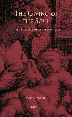 Infanticide, Secular Justice, and Religious Debate in Early Modern Europe by Adriano Prosperi