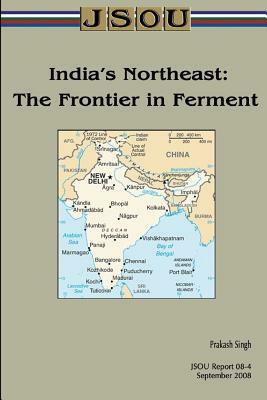 India's Northeast: The Frontier in Ferment by Prakash Singh, Joint Special Operations University Pres