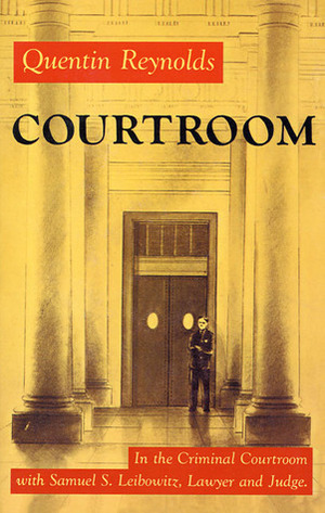 Courtroom: The Story Of Samuel S. Leibowitz by Quentin Reynolds