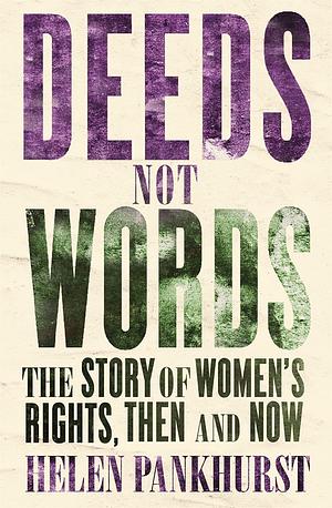 Deeds Not Words: The Story of Women's Rights - Then and Now by Helen Pankhurst