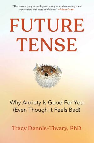 Future Tense: Why Anxiety Is Good for You by Tracy Dennis-Tiwary, Tracy Dennis-Tiwary