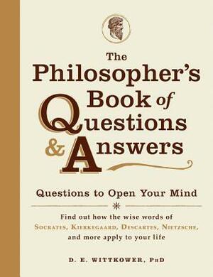 The Philosopher's Book of Questions & Answers: Questions to Open Your Mind by D.E. Wittkower