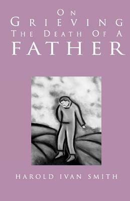 On Grieving the Death of a Father by Harold Ivan Smith