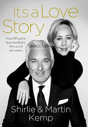 Shirlie and Martin Kemp: It's a Love Story by Martin Kemp