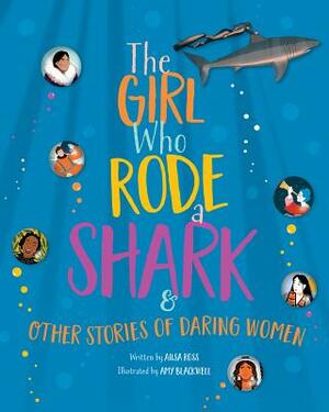 The Girl Who Rode a Shark: And Other Stories of Daring Women by Ailsa Ross