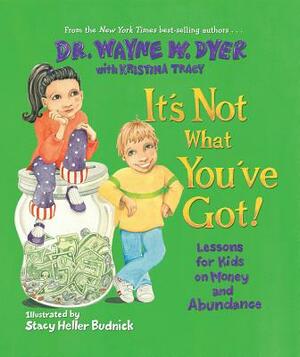 It's Not What You've Got!: Lessons for Kids on Money and Abundance by Wayne W. Dyer