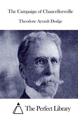 The Campaign of Chancellorsville by Theodore Ayrault Dodge