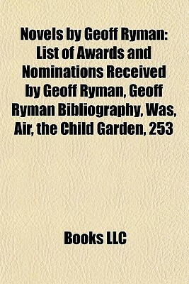 Novels by Geoff Ryman: List of Awards and Nominations Received by Geoff Ryman, Geoff Ryman Bibliography, Was, Air, the Child Garden, 253 by Books LLC