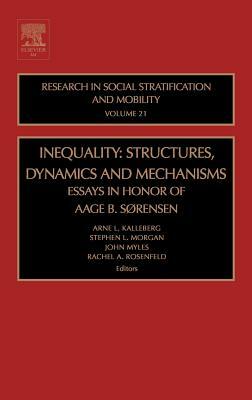 Inequality: Structures, Dynamics and Mechanisms, Volume 21: Essays in Honor of Aage B. Sorensen by John Myles, Arne L. Kalleberg, Stephen L. Morgan, Rachel A. Rosenfeld