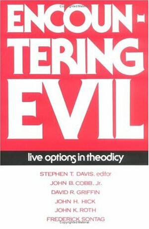 Encountering Evil: Live Options in Theodicy by John K. Roth, David R. Griffin, John B. Cobb Jr., John Harwood Hick, Stephen T. Davis, Frederick Sontag