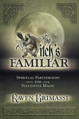 The Witch's Familiar: Spiritual Partnerships for Successful Magic by Raven Grimassi