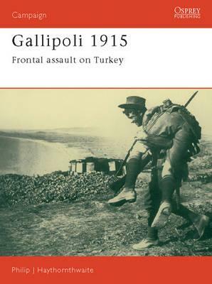 Gallipoli 1915: Frontal Assault on Turkey by Philip Haythornthwaite