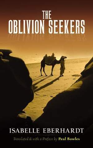 The Oblivion Seekers and Other Stories by Paul Bowles, Isabelle Eberhardt