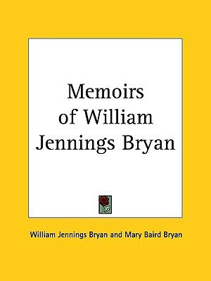 Memoirs of William Jennings Bryan by William Jennings Bryan, Mary Baird Bryan