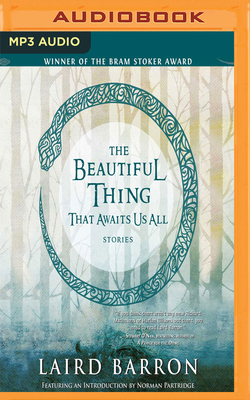 The Beautiful Thing That Awaits Us All: Stories by Laird Barron