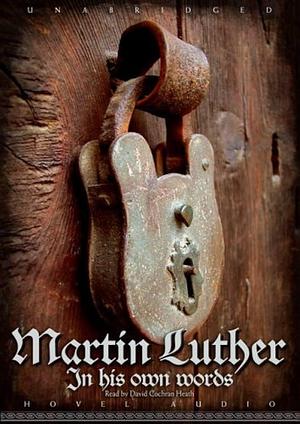 Martin Luther: In His Own Words by Luther, David Cochran Heath