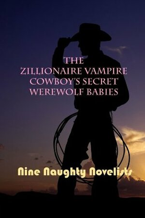 The Zillionaire Vampire Cowboy's Secret Werewolf Babies by Erin Nicholas, Skylar Kade, Kinsey Holley, Kelly Jamieson, Juniper Bell, Meg Benjamin, P.G. Forte, Kate Davies, Sydney Somers, Nine Naughty Novelists