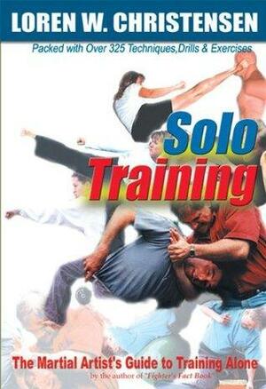 Solo Training: The Martial Artist's Guide to Training Alone by Loren W. Christensen