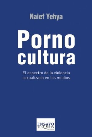 Pornocultura: El espectro de la violencia by Naief Yehya