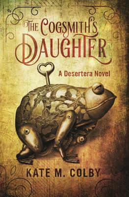 The Cogsmith's Daughter by Kate M. Colby