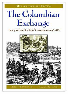 The Columbian Exchange: Biological and Cultural Consequences of 1492, 30th Anniversary Edition by Alfred Crosby