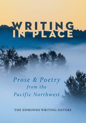 Writing In Place: Prose & Poetry from the Pacific Northwest by Julia Niehbuhr Eulenberg, Reni Roxas, Kizzie Elizabeth Jones