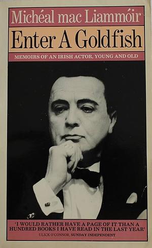 Enter a Goldfish: Memoirs of an Irish Actor, Young and Old by Micheál Mac Liammóir