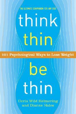 Think Thin, Be Thin: 101 Psychological Ways to Lose Weight by Doris Wild Helmering, Dianne Hales