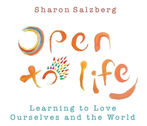 Open to Life: Learning to Love Yourself and the World by Sharon Salzberg