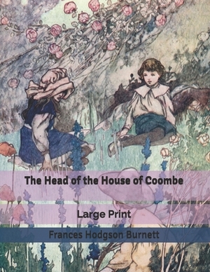 The Head of the House of Coombe: Large Print by Frances Hodgson Burnett