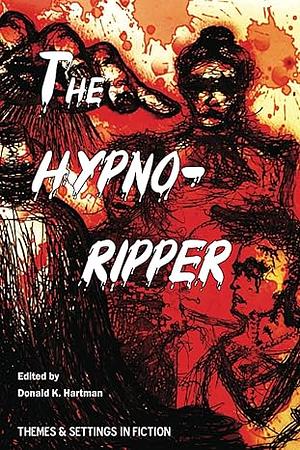 The Hypno-Ripper: Or, Jack the Hypnotically Controlled Ripper; Containing Two Victorian Era Tales Dealing with Jack the Ripper and Hypnotism by Donald K. Hartman