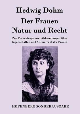 Der Frauen Natur und Recht: Zur Frauenfrage zwei Abhandlungen über Eigenschaften und Stimmrecht der Frauen by Hedwig Dohm