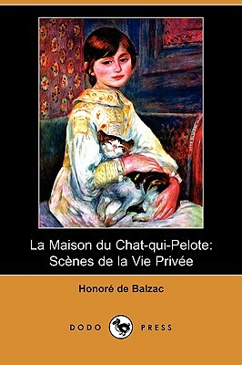 La Maison Du Chat-Qui-Pelote: Scenes de La Vie Privee (Dodo Press) by Honoré de Balzac