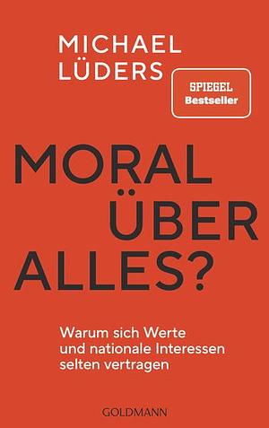 Moral über alles?: Warum sich Werte und nationale Interessen selten vertragen by Michael Lüders