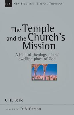 The Temple and the Church's Mission: A Biblical Theology of the Dwelling Place of God by G.K. Beale, G.K. Beale