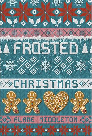 Frosted Christmas: A Holiday Romantic Comedy by Alane Middleton