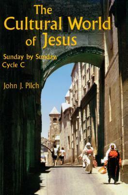 The Cultural World of Jesus: Sunday by Sunday, Cycle C by John J. Pilch