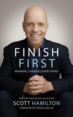 Finish First: Winning Changes Everything by Scott Hamilton