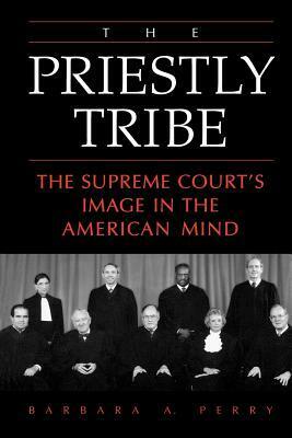 The Priestly Tribe: The Supreme Court's Image in the American Mind by Barbara A. Perry