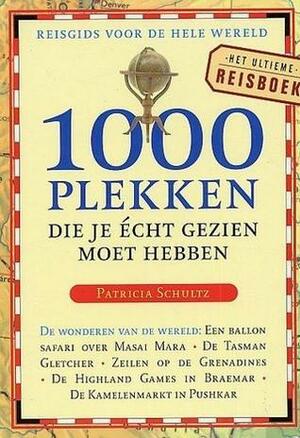 1000 plekken die je echt gezien moet hebben by Patricia Schultz