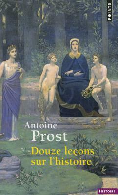 Douze leçons sur l'histoire by Antoine Prost