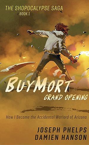 BuyMort: Grand Opening: How I Became the Accidental Warlord of Arizona  by Damien Hanson, Joseph Phelps