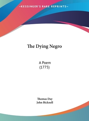 The Dying Negro: A Poem (1775) by Thomas Day, John Bicknell