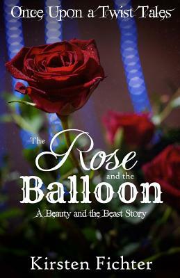 The Rose and the Balloon: A Beauty and the Beast Story by Kirsten Fichter