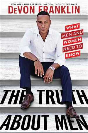 The Truth About Men: What Men and Women Need to Know by DeVon Franklin