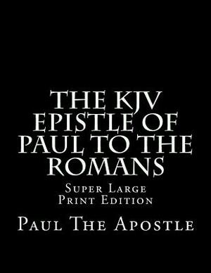 The KJV Epistle of Paul to the Romans: Super Large Print Edition by Paul The Apostle