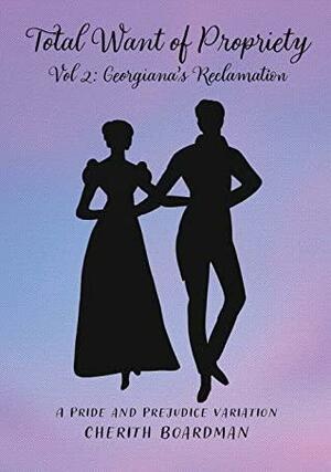 Total Want of Propriety, Volume 2: Georgiana's Reclamation : A Pride and Prejudice Variation by Cherith Boardman