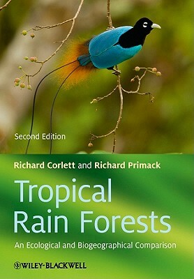 Tropical Rain Forests: An Ecological and Biogeographical Comparison by Richard B. Primack, Richard T. Corlett