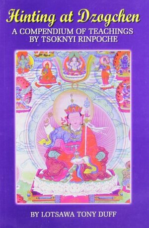 Hinting at Dzogchen: a Compendium of Teachings by Tsoknyi Rinpoche by Tsoknyi Rinpoche